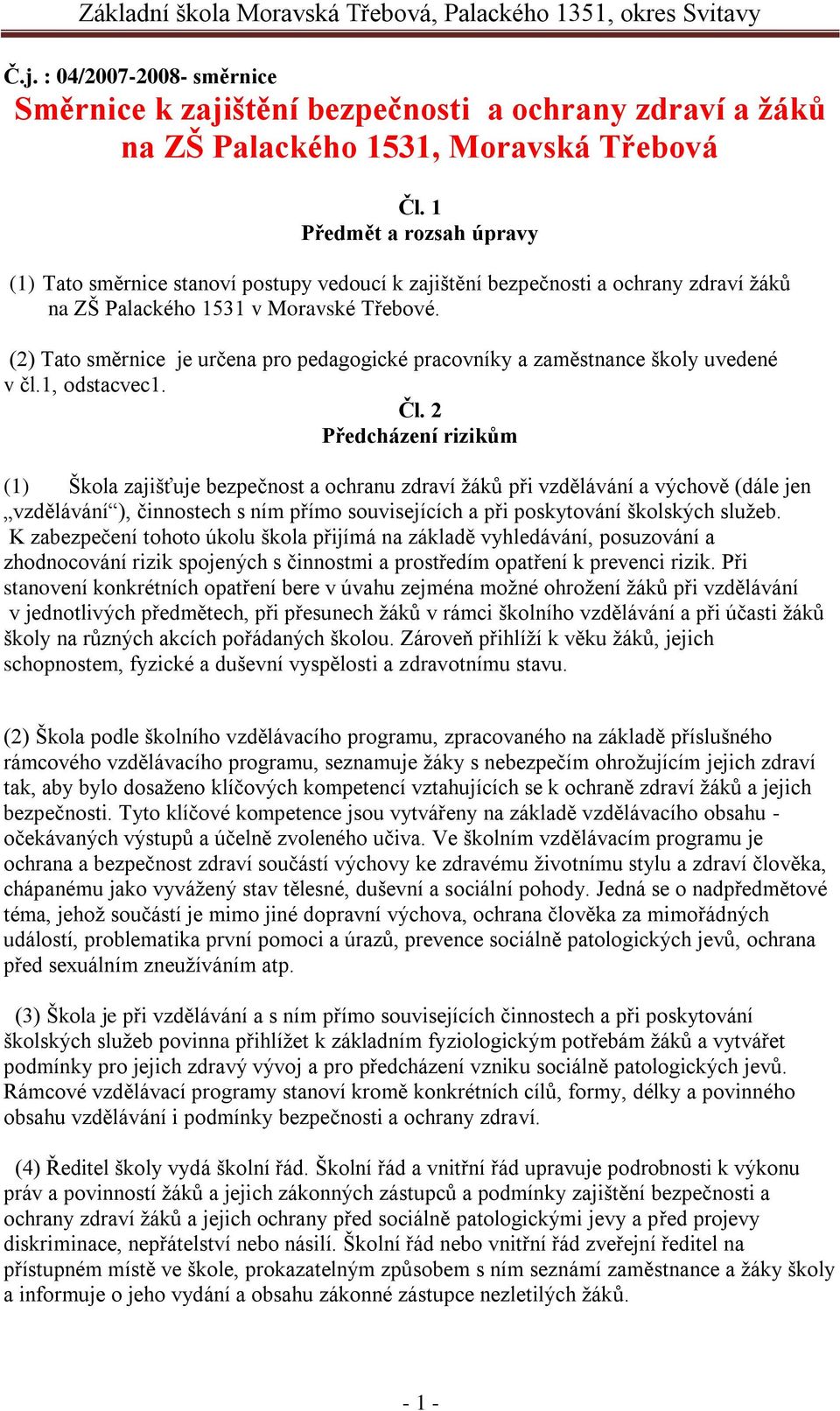 (2) Tato směrnice je určena pro pedagogické pracovníky a zaměstnance školy uvedené v čl.1, odstacvec1. Čl.