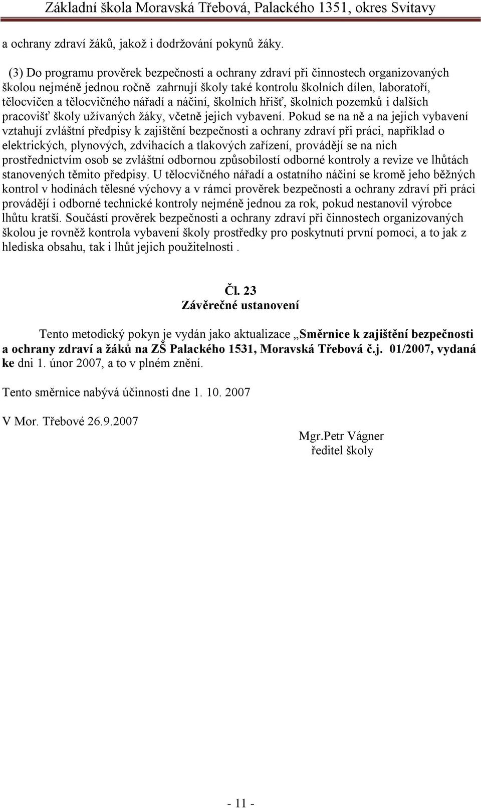 nářadí a náčiní, školních hřišť, školních pozemků i dalších pracovišť školy uţívaných ţáky, včetně jejich vybavení.