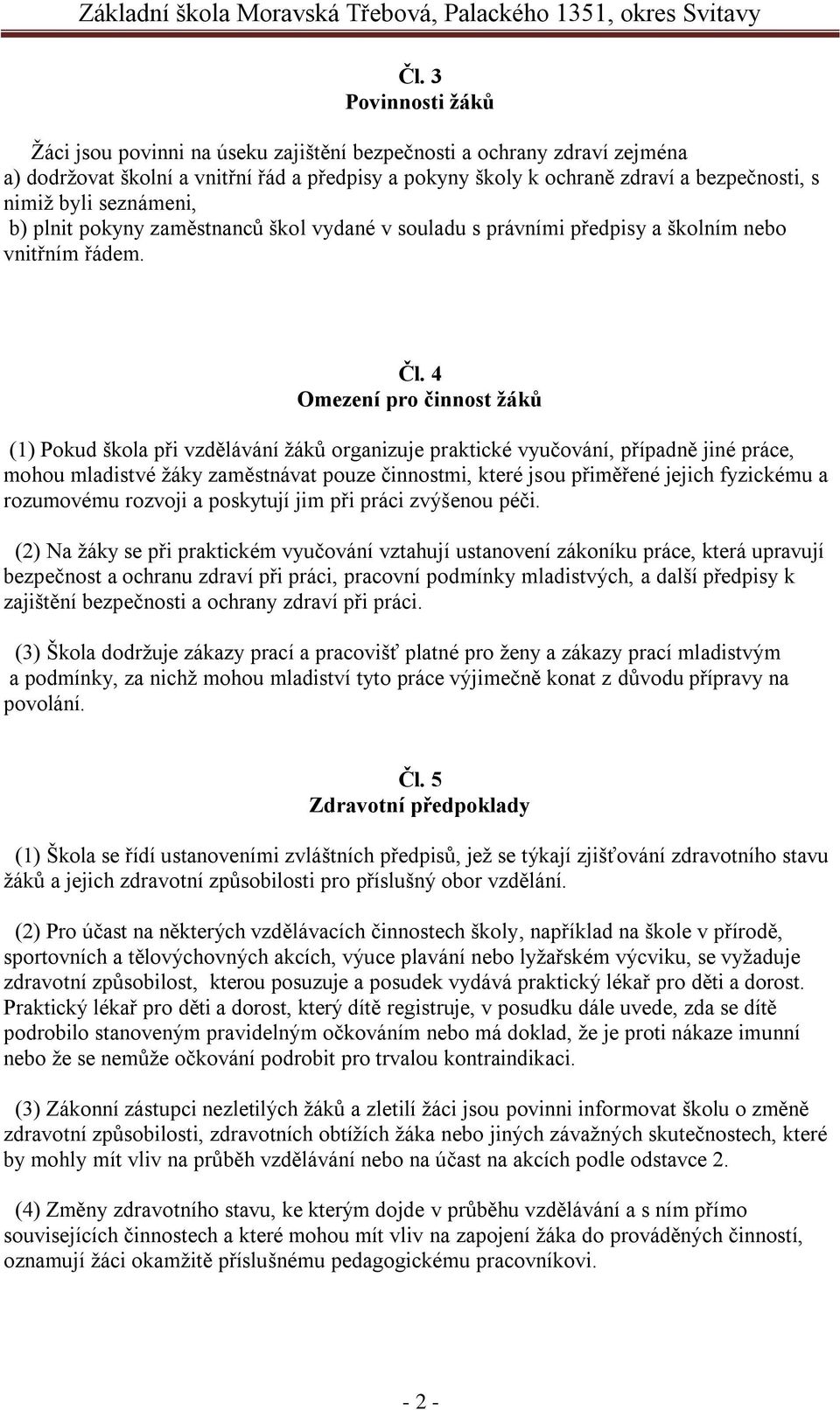 4 Omezení pro činnost žáků (1) Pokud škola při vzdělávání ţáků organizuje praktické vyučování, případně jiné práce, mohou mladistvé ţáky zaměstnávat pouze činnostmi, které jsou přiměřené jejich