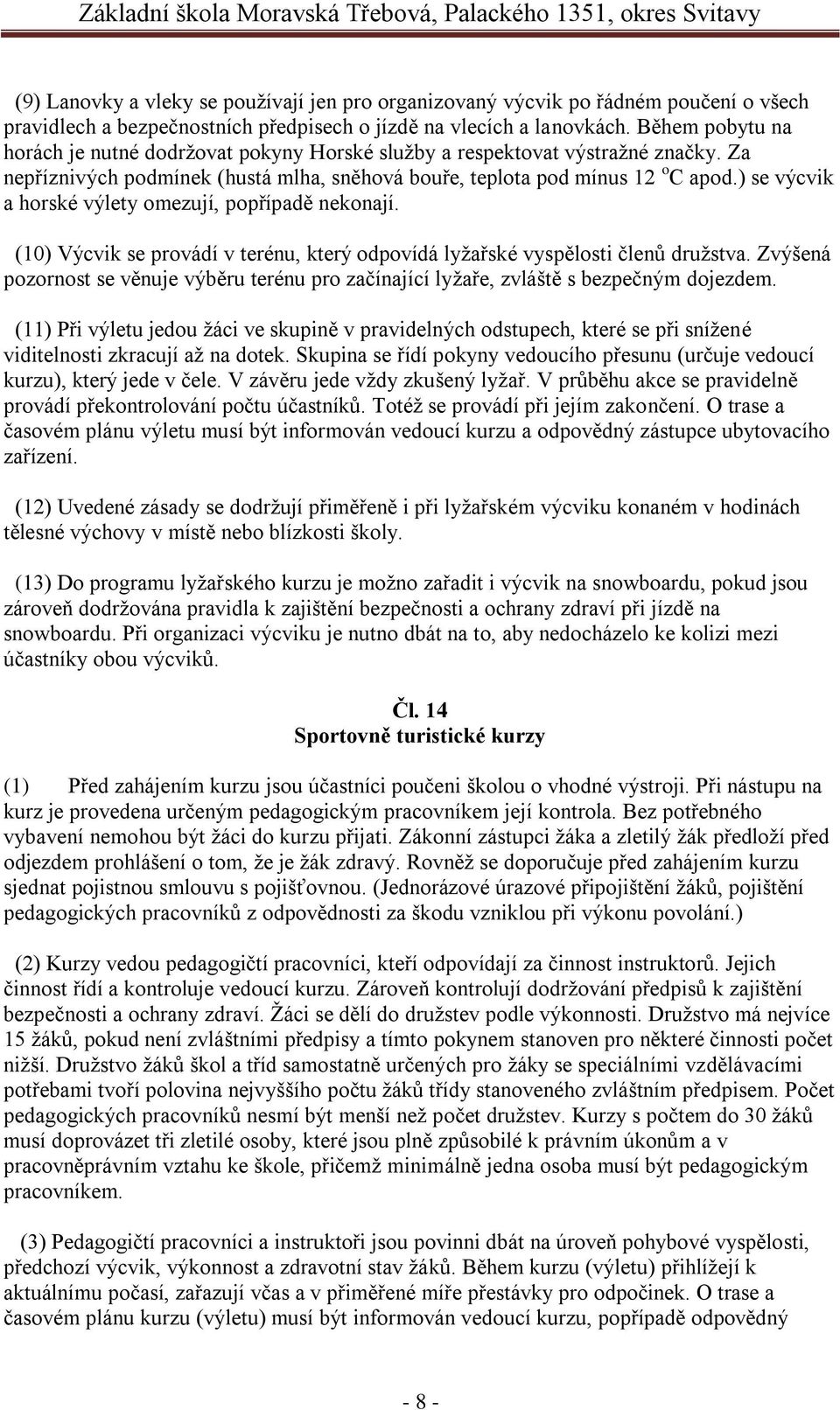 ) se výcvik a horské výlety omezují, popřípadě nekonají. (10) Výcvik se provádí v terénu, který odpovídá lyţařské vyspělosti členů druţstva.