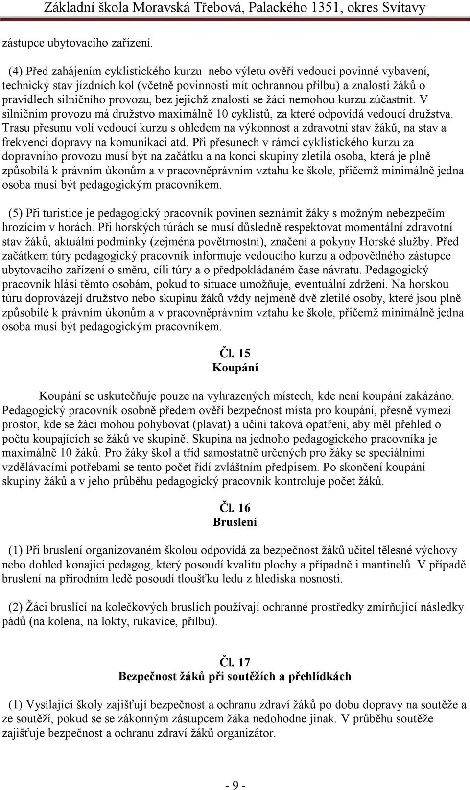 provozu, bez jejichţ znalosti se ţáci nemohou kurzu zúčastnit. V silničním provozu má druţstvo maximálně 10 cyklistů, za které odpovídá vedoucí druţstva.