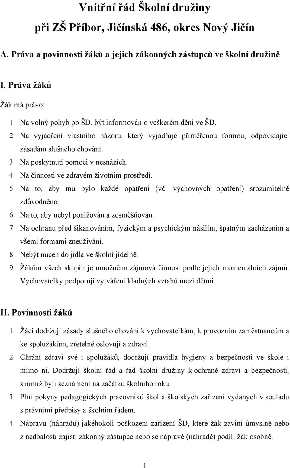 Na poskytnutí pomoci v nesnázích. 4. Na činnosti ve zdravém životním prostředí. 5. Na to, aby mu bylo každé opatření (vč. výchovných opatření) srozumitelně zdůvodněno. 6.