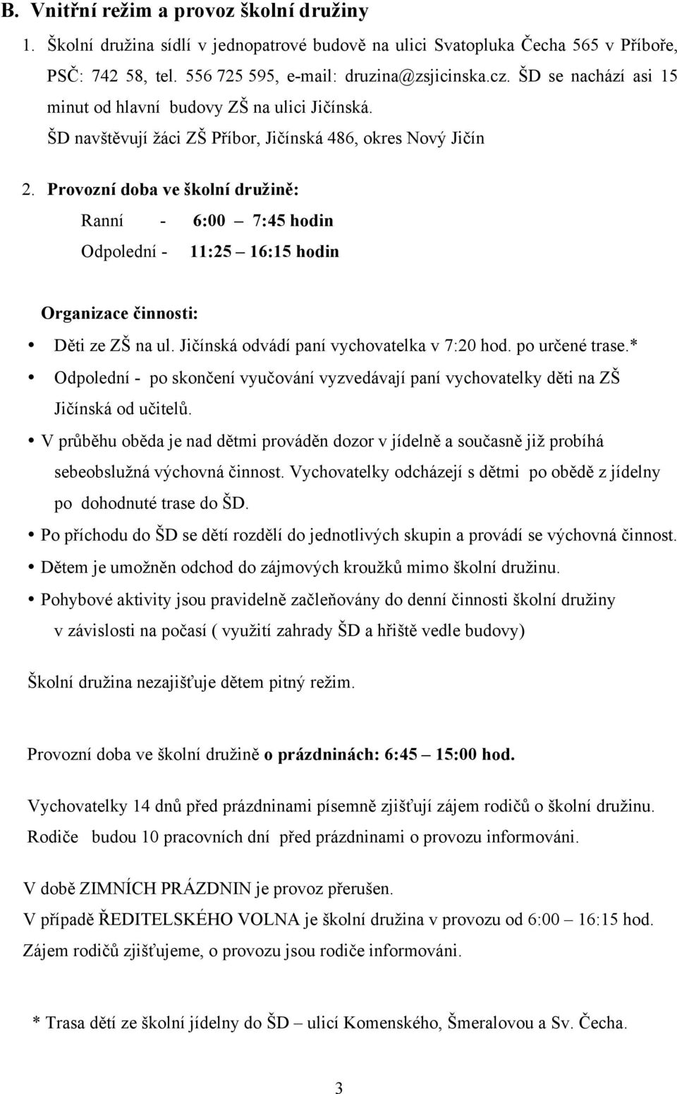 Provozní doba ve školní družině: Ranní - 6:00 7:45 hodin Odpolední - 11:25 16:15 hodin Organizace činnosti: Děti ze ZŠ na ul. Jičínská odvádí paní vychovatelka v 7:20 hod. po určené trase.