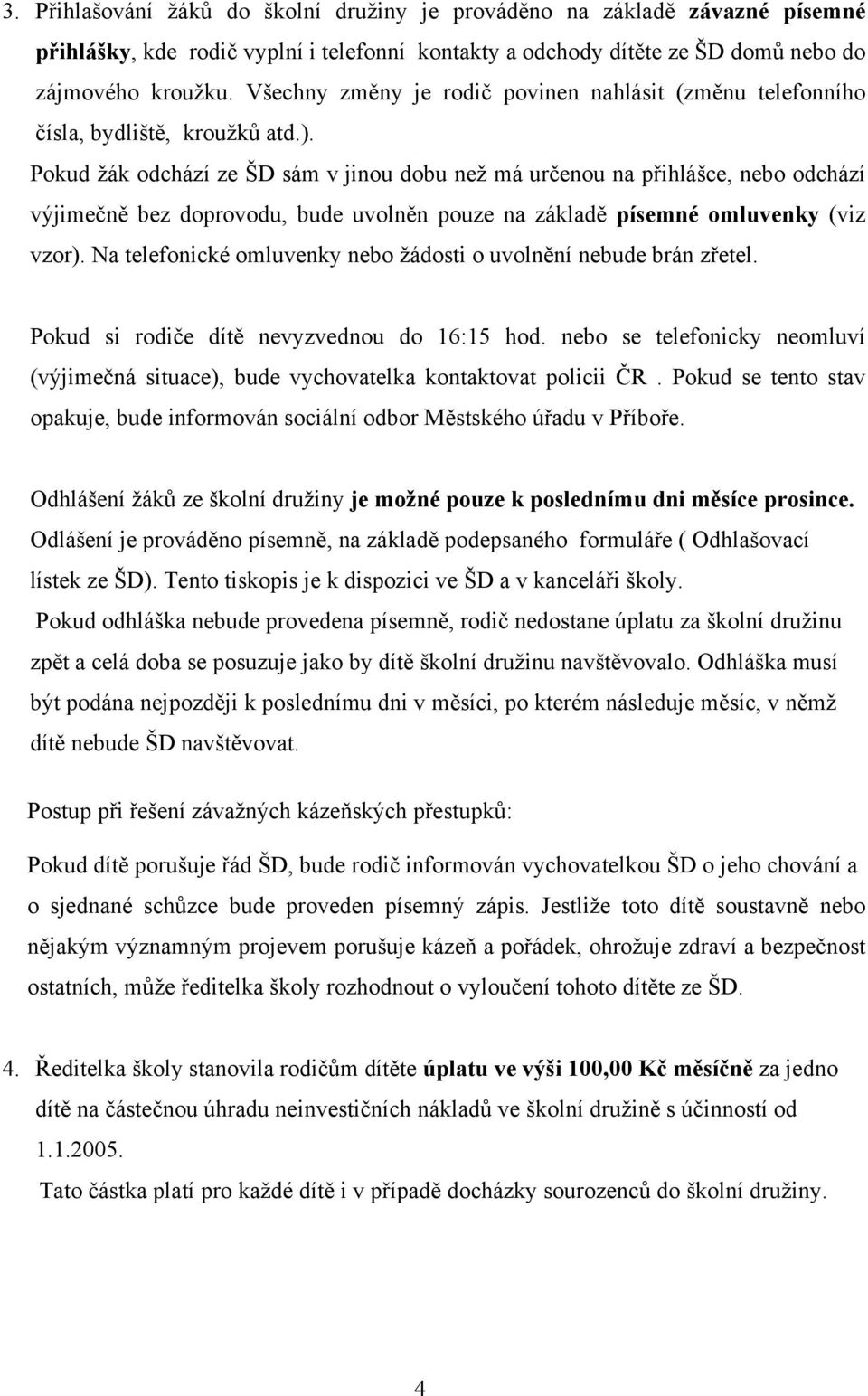 Pokud žák odchází ze ŠD sám v jinou dobu než má určenou na přihlášce, nebo odchází výjimečně bez doprovodu, bude uvolněn pouze na základě písemné omluvenky (viz vzor).