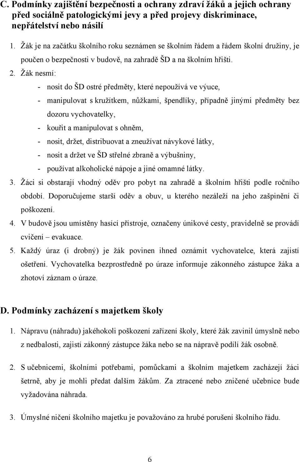 Žák nesmí: - nosit do ŠD ostré předměty, které nepoužívá ve výuce, - manipulovat s kružítkem, nůžkami, špendlíky, případně jinými předměty bez dozoru vychovatelky, - kouřit a manipulovat s ohněm, -