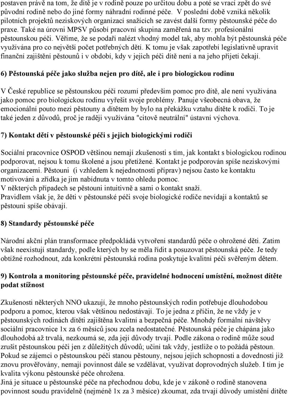 profesionální pěstounskou péči. Věříme, že se podaří nalézt vhodný model tak, aby mohla být pěstounská péče využívána pro co největší počet potřebných dětí.