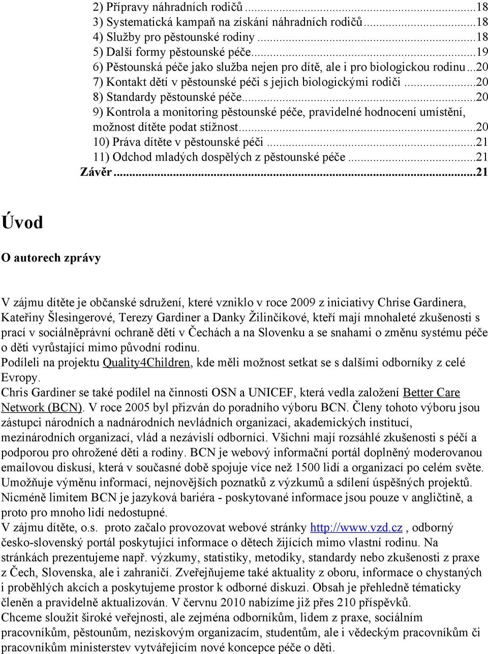 ..20 9) Kontrola a monitoring pěstounské péče, pravidelné hodnocení umístění, možnost dítěte podat stížnost...20 10) Práva dítěte v pěstounské péči...21 11) Odchod mladých dospělých z pěstounské péče.