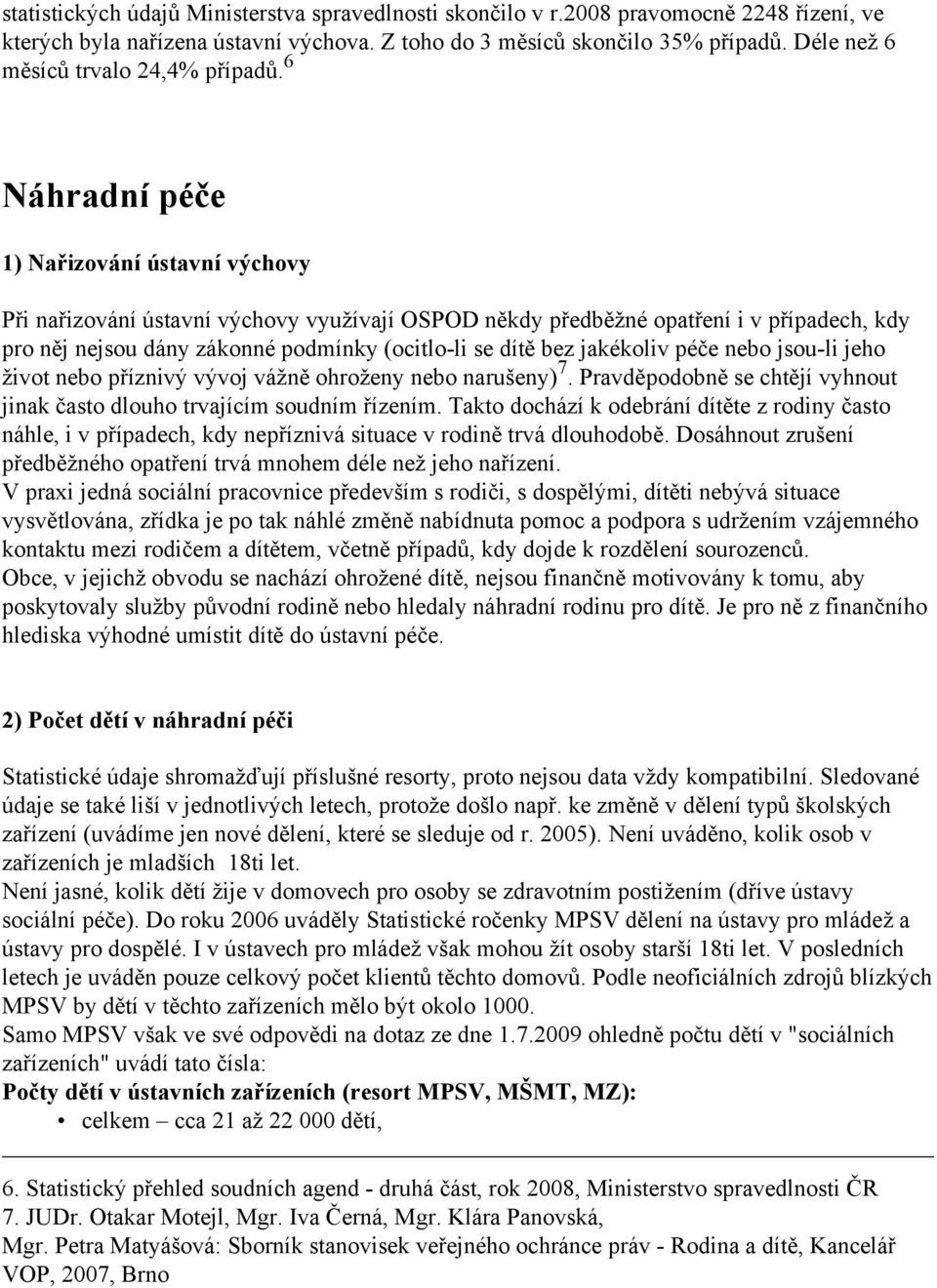 6 Náhradní péče 1) Nařizování ústavní výchovy Při nařizování ústavní výchovy využívají OSPOD někdy předběžné opatření i v případech, kdy pro něj nejsou dány zákonné podmínky (ocitlo-li se dítě bez