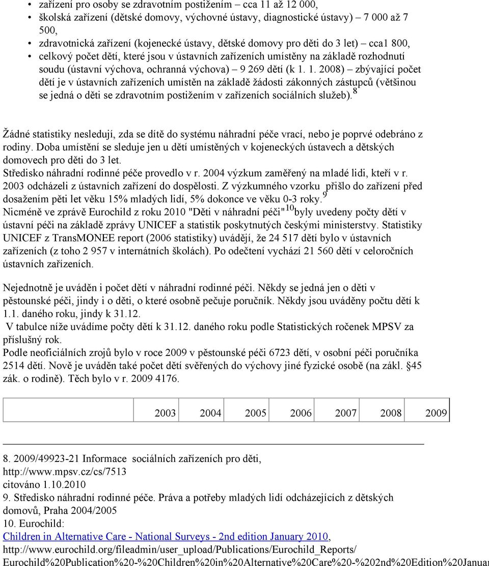 1. 2008) zbývající počet dětí je v ústavních zařízeních umístěn na základě žádosti zákonných zástupců (většinou se jedná o děti se zdravotním postižením v zařízeních sociálních služeb).