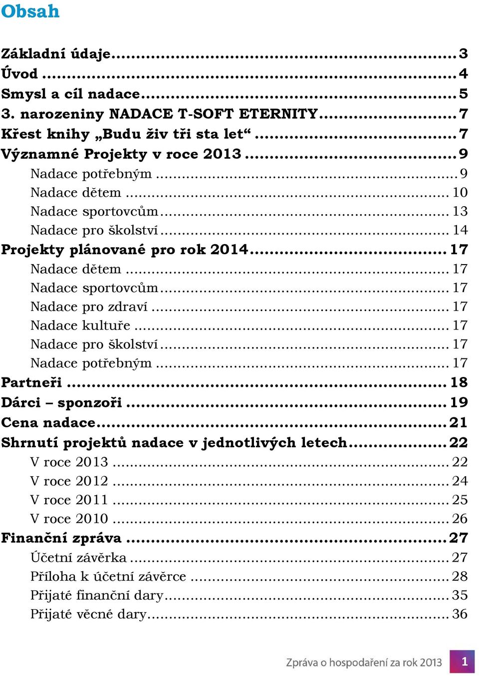 .. 17 Nadace pro zdraví... 17 Nadace kultuře... 17 Nadace pro školství... 17 Nadace potřebným... 17 Partneři... 18 Dárci sponzoři... 19 Cena nadace.