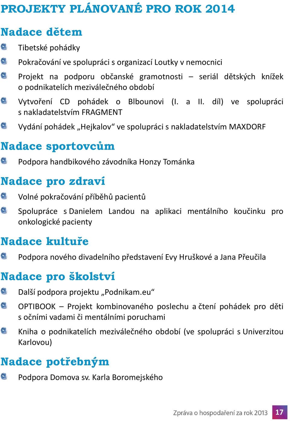 díl) ve spolupráci s nakladatelstvím FRAGMENT Vydání pohádek Hejkalov ve spolupráci s nakladatelstvím MAXDORF Nadace sportovcům Podpora handbikového závodníka Honzy Tománka Nadace pro zdraví Volné