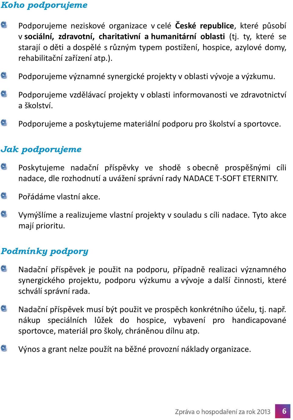 Podporujeme vzdělávací projekty v oblasti informovanosti ve zdravotnictví a školství. Podporujeme a poskytujeme materiální podporu pro školství a sportovce.