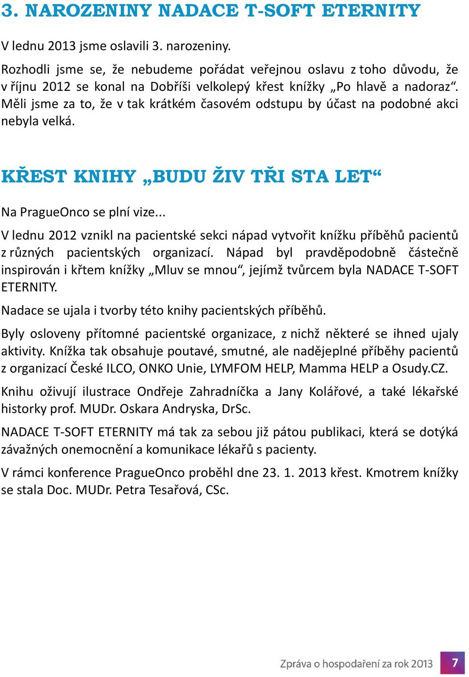 Měli jsme za to, že v tak krátkém časovém odstupu by účast na podobné akci nebyla velká. KŘEST KNIHY BUDU ŽIV TŘI STA LET Na PragueOnco se plní vize.