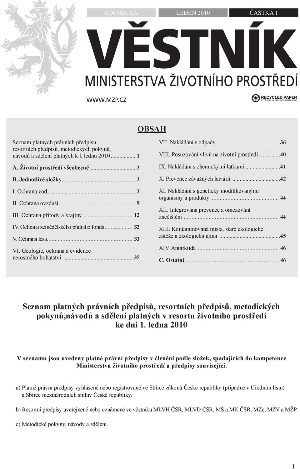 Geologie, ochrana a evidence nerostného bohatství...35 VII. Nakládání s odpady...36 VIII. Posuzování vlivů na životní prostředí...40 IX. Nakládání s chemickými látkami...41 X.