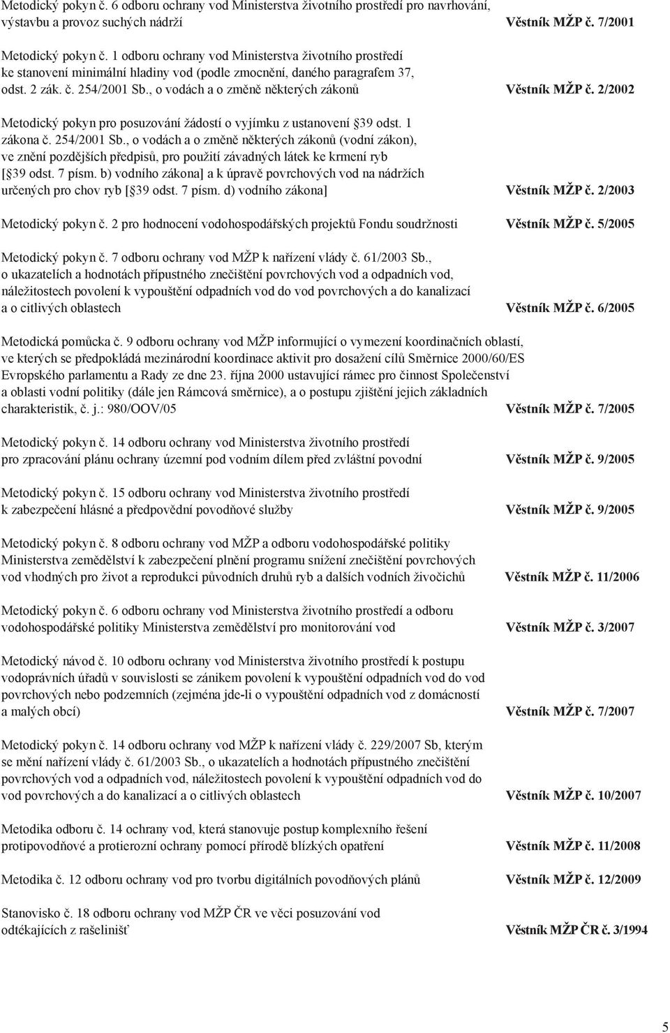 , o vodách a o změně některých zákonů Věstník MŽP č. 2/2002 Metodický pokyn pro posuzování žádostí o vyjímku z ustanovení 39 odst. 1 zákona č. 254/2001 Sb.