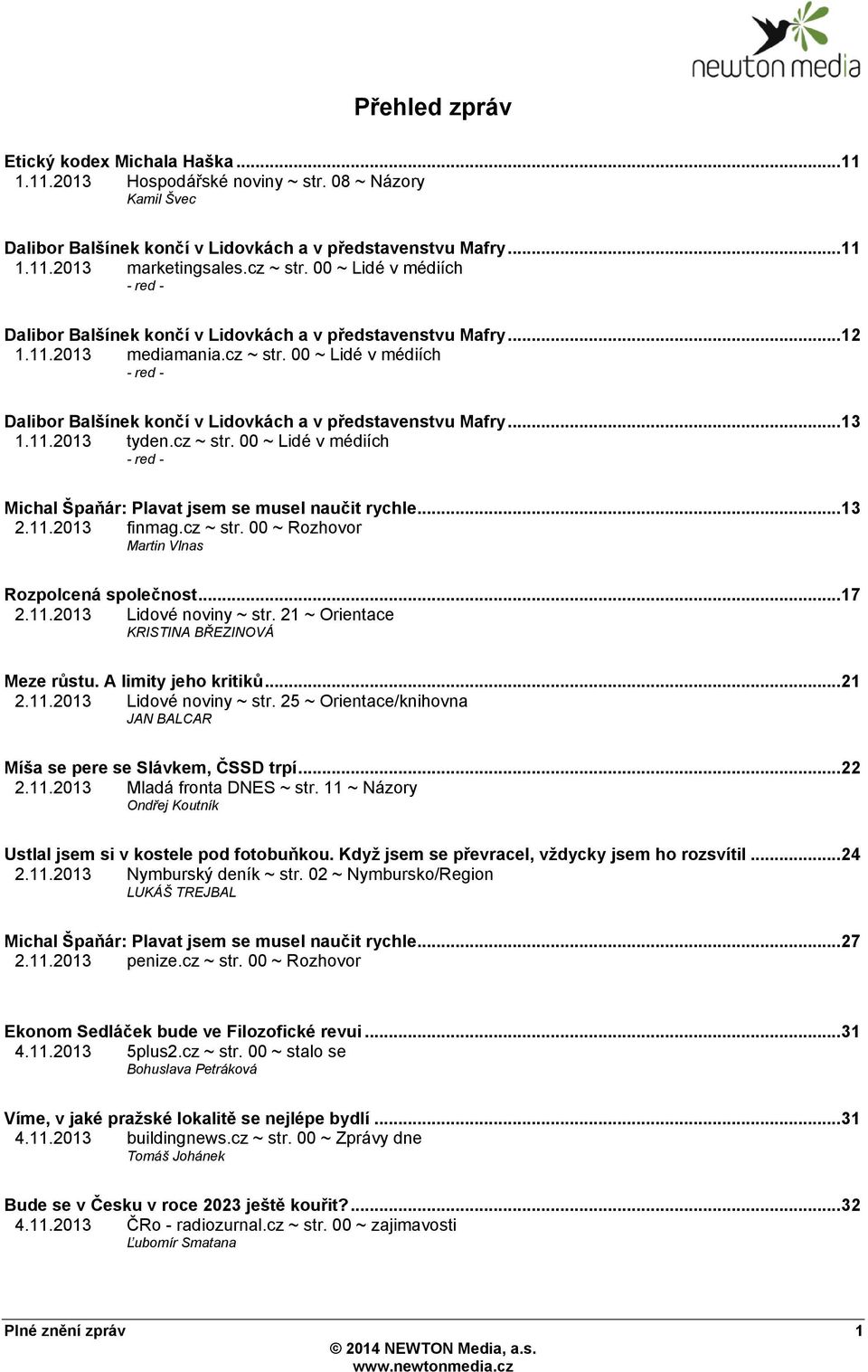 11.2013 tyden.cz ~ str. 00 ~ Lidé v médiích - red - Michal Špaňár: Plavat jsem se musel naučit rychle... 13 2.11.2013 finmag.cz ~ str. 00 ~ Rozhovor Martin Vlnas Rozpolcená společnost... 17 2.11.2013 Lidové noviny ~ str.