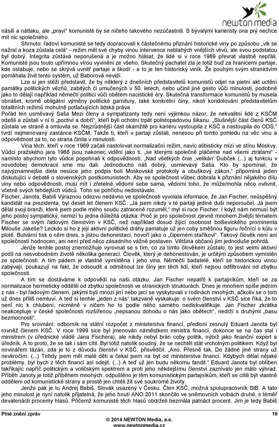 svou podstatou byl dobrý. Integrita zŧstává neporušená a je moţno hlásat, ţe lidé si v roce 1989 převrat vlastně nepřáli. Komunisté jsou touto upřímnou vírou vyviněni ze všeho.