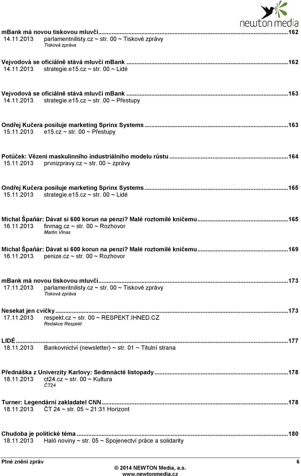 .. 164 15.11.2013 prvnizpravy.cz ~ str. 00 ~ zprávy Ondřej Kučera posiluje marketing Sprinx Systems... 165 15.11.2013 strategie.e15.cz ~ str. 00 ~ Lidé Michal Špaňár: Dávat si 600 korun na penzi?