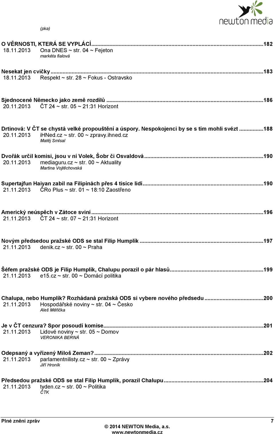Nespokojenci by se s tím mohli svézt... 188 20.11.2013 ihned.cz ~ str. 00 ~ zpravy.ihned.cz Matěj Smlsal Dvořák určil komisi, jsou v ní Volek, Šobr či Osvaldová... 190 20.11.2013 mediaguru.cz ~ str. 00 ~ Aktuality Martina Vojtěchovská Supertajfun Haiyan zabil na Filipínách přes 4 tisíce lidí.