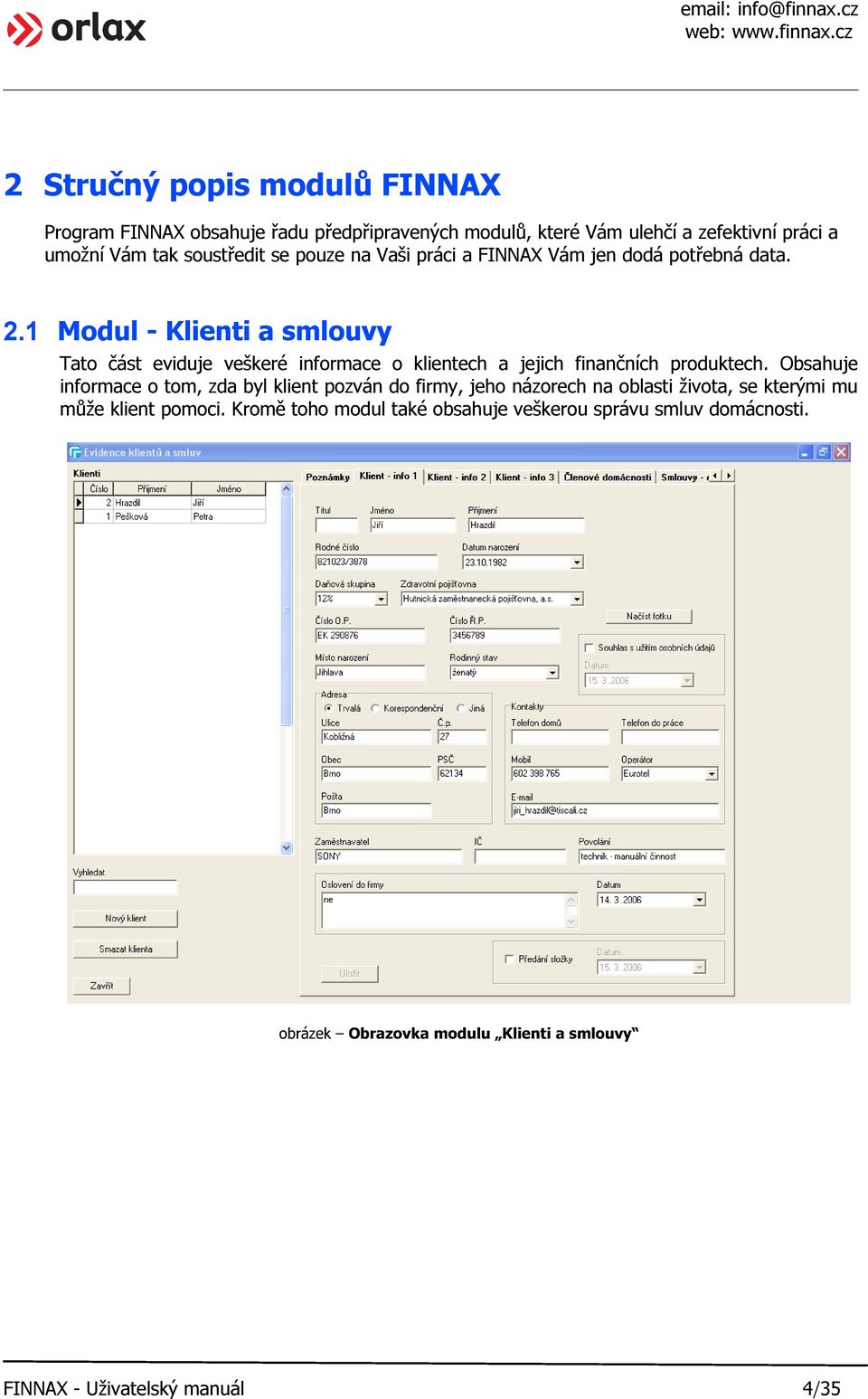 1 Modul - Klienti a smlouvy Tato část eviduje veškeré informace o klientech a jejich finančních produktech.