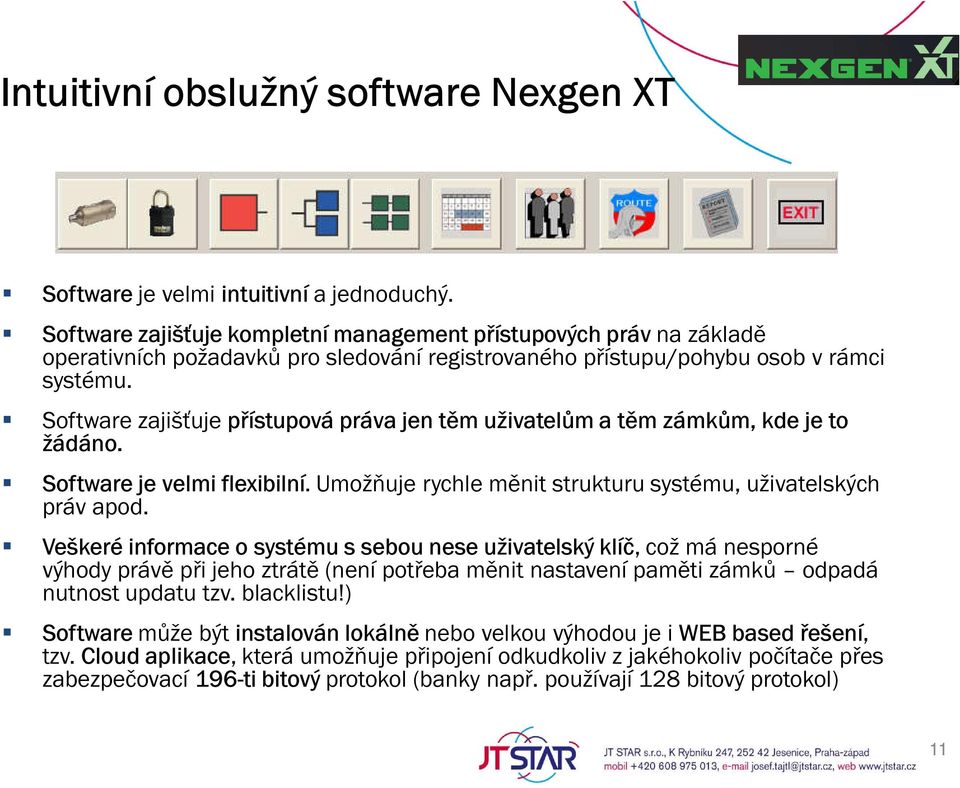 Software zajišťuje přístupová práva jen těm uživatelům a těm zámkům, kde je to žádáno. Software je velmi flexibilní. Umožňuje rychle měnit strukturu systému, uživatelských práv apod.