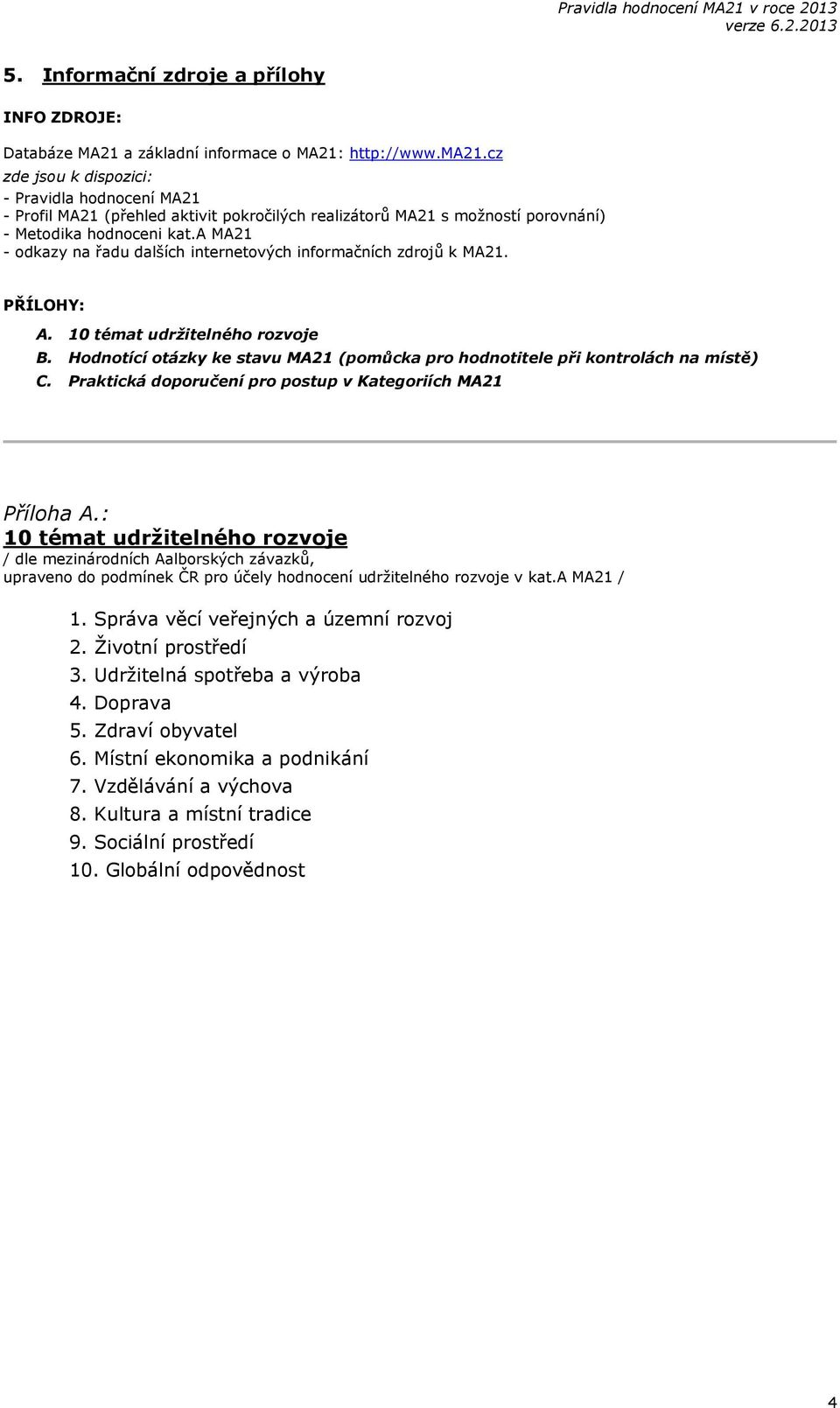 a MA21 - odkazy na řadu dalších internetových informačních zdrojů k MA21. PŘÍLOHY: A. 10 témat udržitelného rozvoje B.