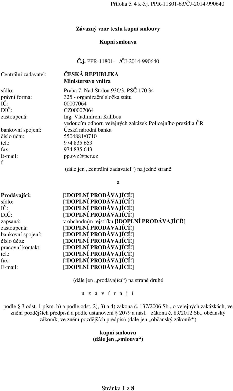 PPR-11801- /ČJ-2014-990640 ČESKÁ REPUBLIKA Ministerstvo vnitra sídlo: Praha 7, Nad Štolou 936/3, PSČ 170 34 právní forma: 325 - organizační složka státu IČ: 00007064 DIČ: CZ00007064 zastoupená: Ing.