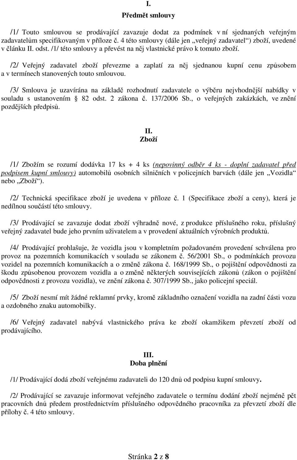 /2/ Veřejný zadavatel zboží převezme a zaplatí za něj sjednanou kupní cenu způsobem a v termínech stanovených touto smlouvou.