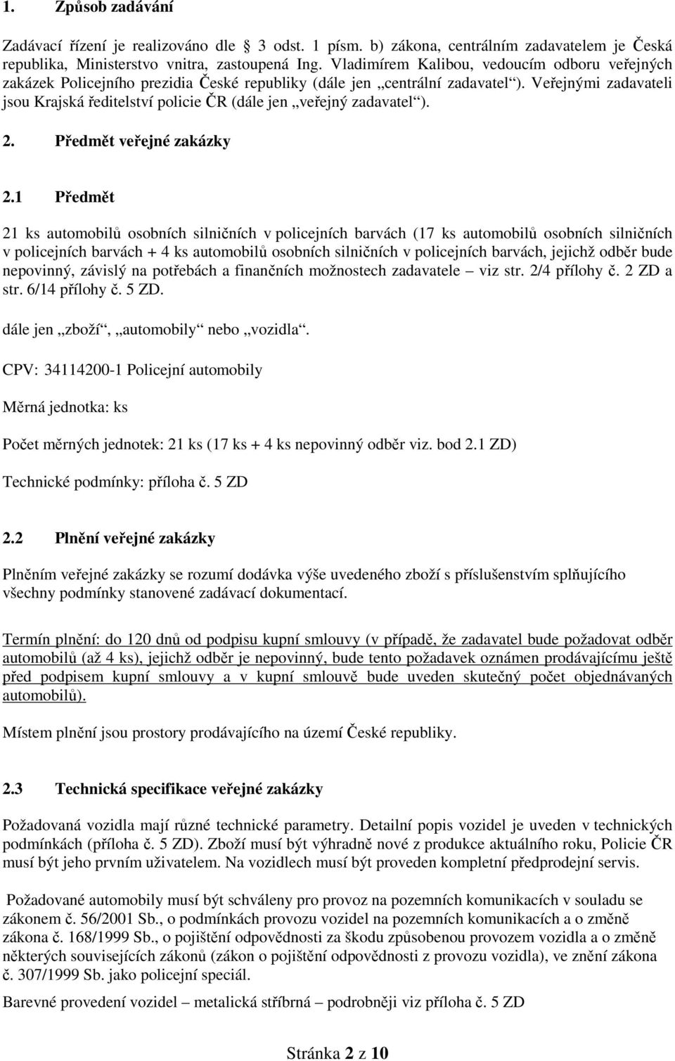 Veřejnými zadavateli jsou Krajská ředitelství policie ČR (dále jen veřejný zadavatel ). 2. Předmět veřejné zakázky 2.