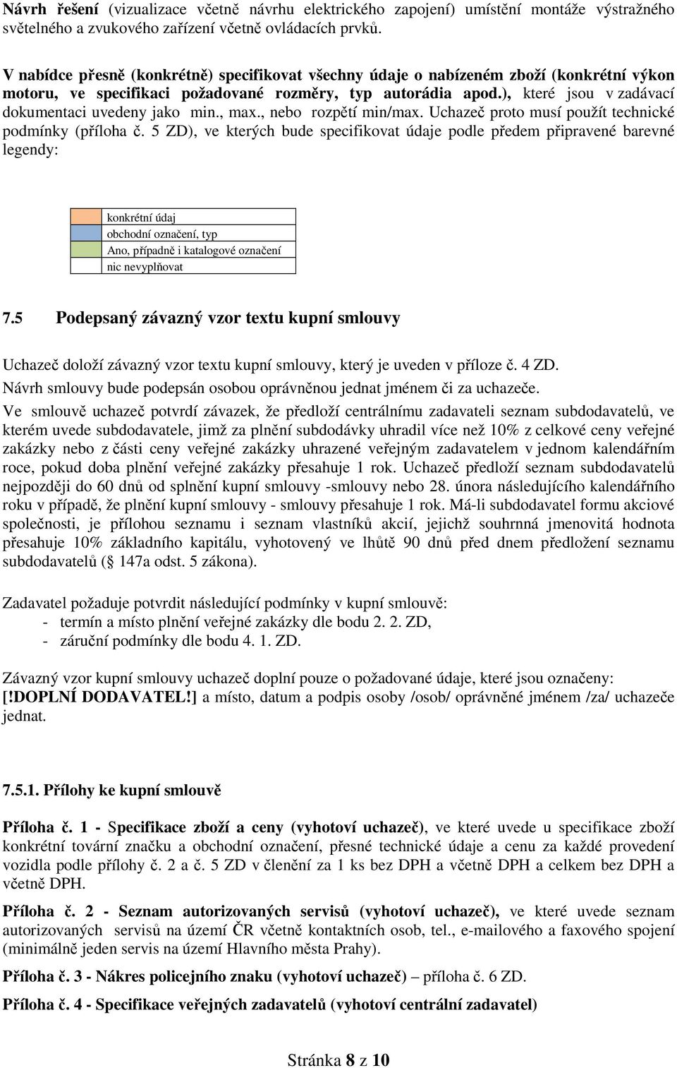 ), které jsou v zadávací dokumentaci uvedeny jako min., max., nebo rozpětí min/max. Uchazeč proto musí použít technické podmínky (příloha č.