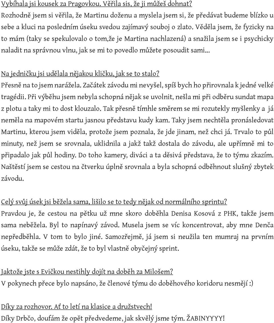 Věděla jsem, že fyzicky na to mám (taky se spekulovalo o tom,že je Martina nachlazená) a snažila jsem se i psychicky naladit na správnou vlnu, jak se mi to povedlo můžete posoudit sami.