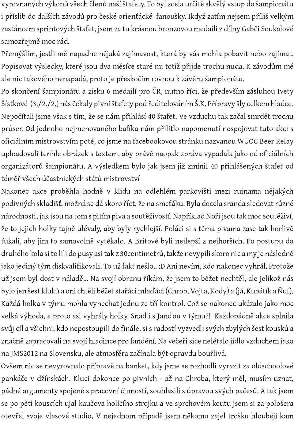 Přemýšlím, jestli mě napadne nějaká zajímavost, která by vás mohla pobavit nebo zajímat. Popisovat výsledky, které jsou dva měsíce staré mi totiž přijde trochu nuda.