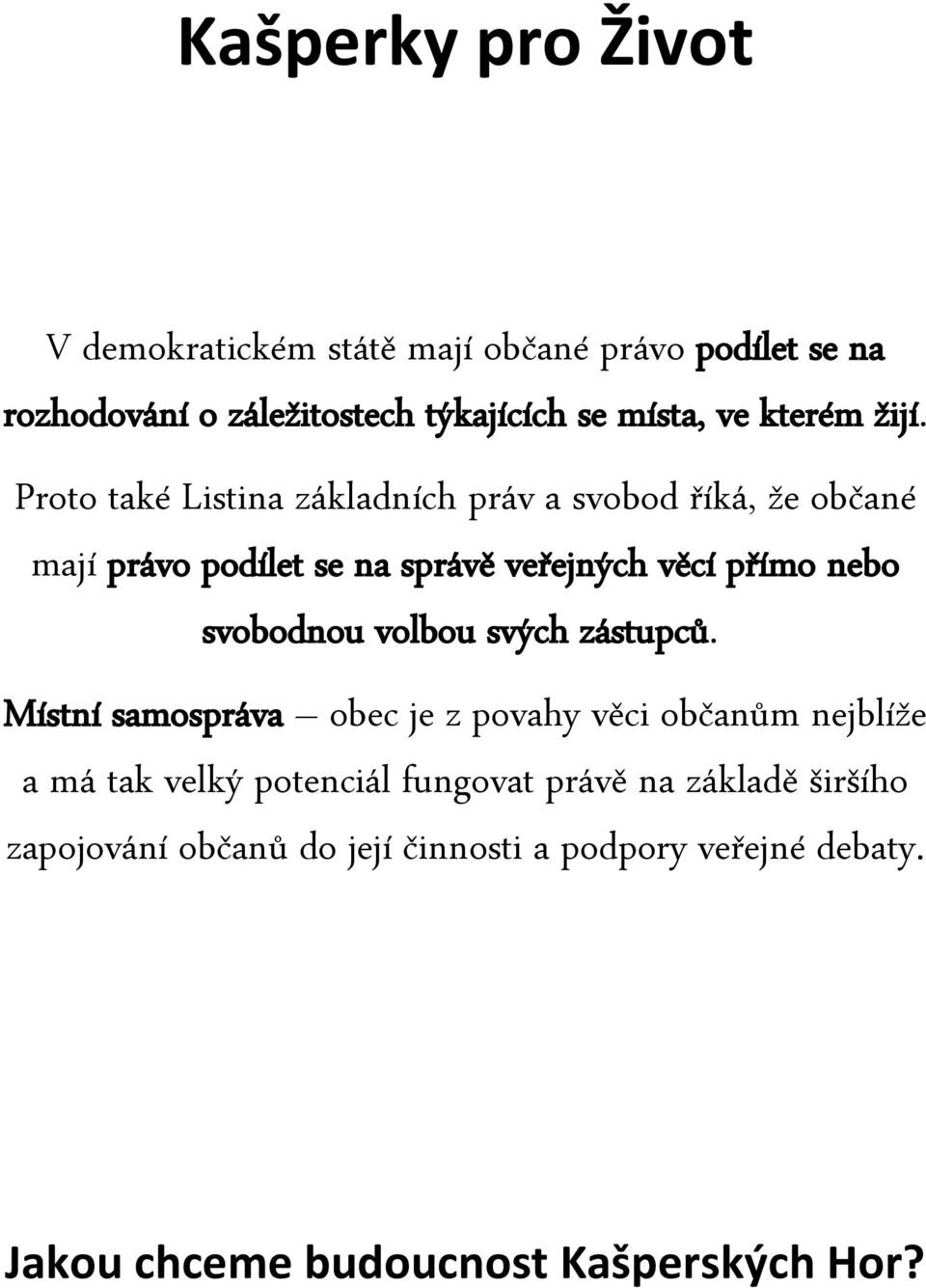 Proto také Listina základních práv a svobod říká, že občané mají právo podílet se na správě veřejných věcí přímo nebo