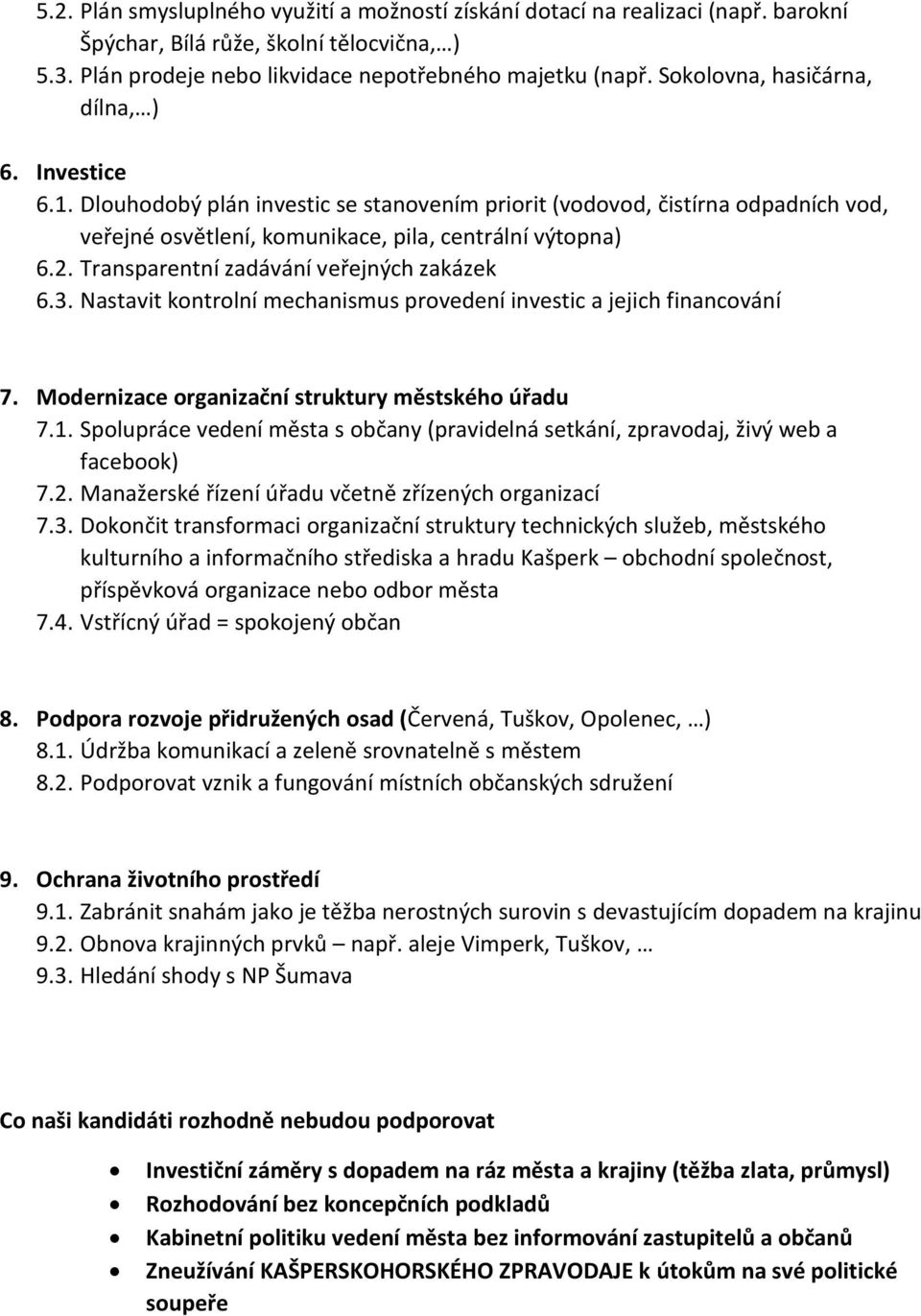 Transparentní zadávání veřejných zakázek 6.3. Nastavit kontrolní mechanismus provedení investic a jejich financování 7. Modernizace organizační struktury městského úřadu 7.1.