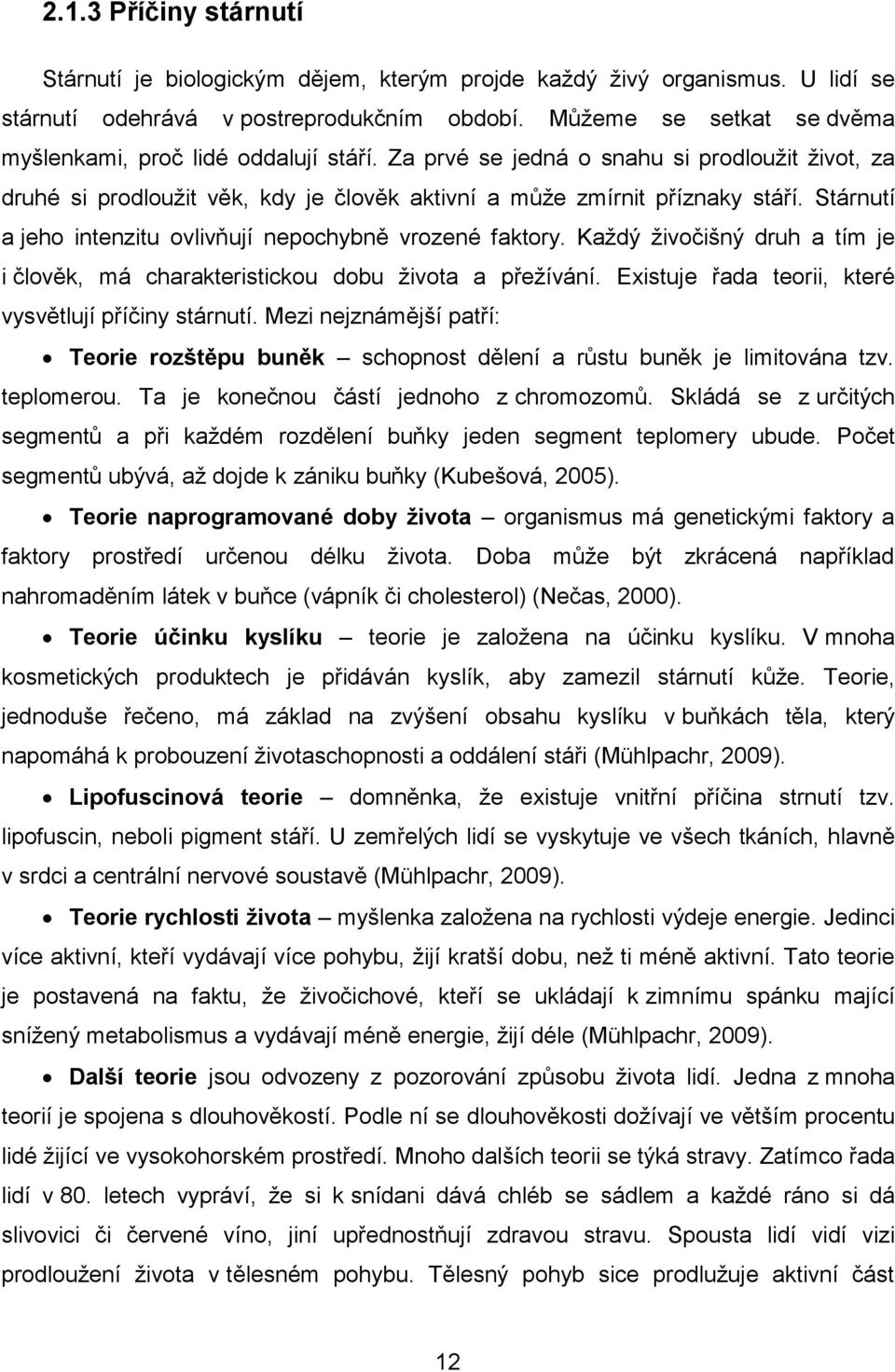 Stárnutí a jeho intenzitu ovlivňují nepochybně vrozené faktory. Každý živočišný druh a tím je i člověk, má charakteristickou dobu života a přežívání.