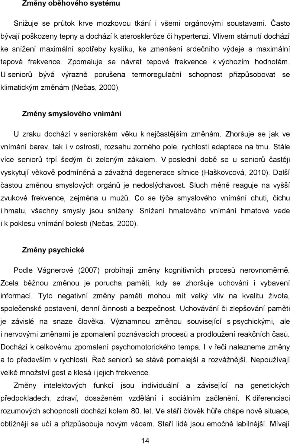 U seniorů bývá výrazně porušena termoregulační schopnost přizpůsobovat se klimatickým změnám (Nečas, 2000). Změny smyslového vnímání U zraku dochází v seniorském věku k nejčastějším změnám.