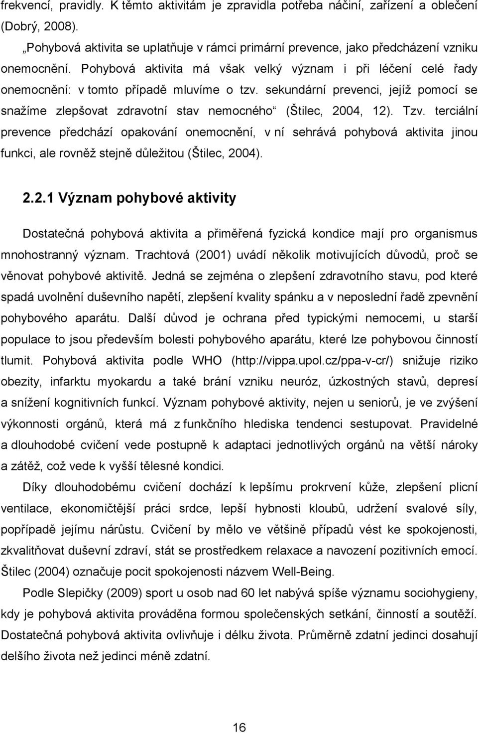 sekundární prevenci, jejíž pomocí se snažíme zlepšovat zdravotní stav nemocného (Štilec, 2004, 12). Tzv.