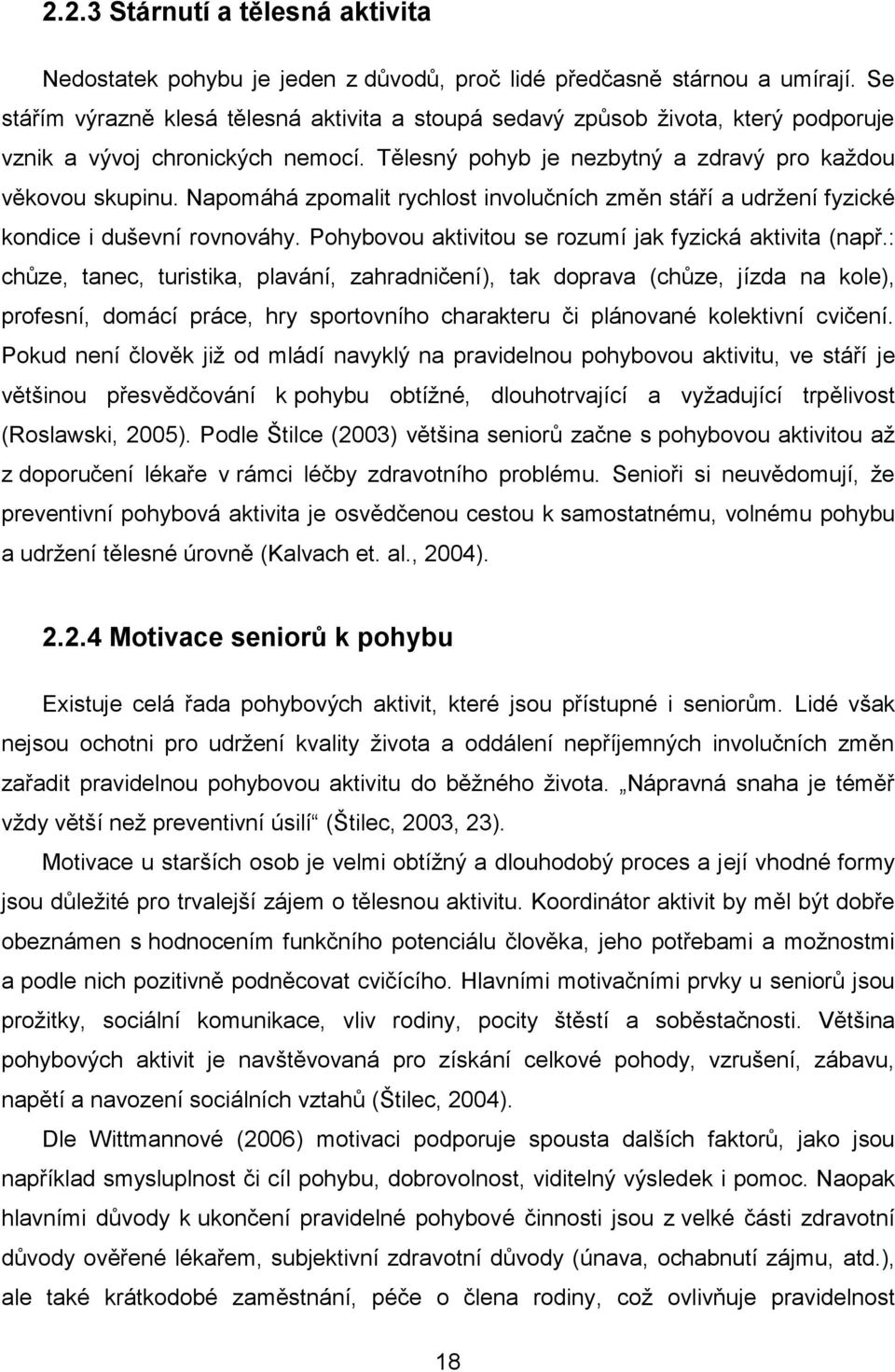 Napomáhá zpomalit rychlost involučních změn stáří a udržení fyzické kondice i duševní rovnováhy. Pohybovou aktivitou se rozumí jak fyzická aktivita (např.