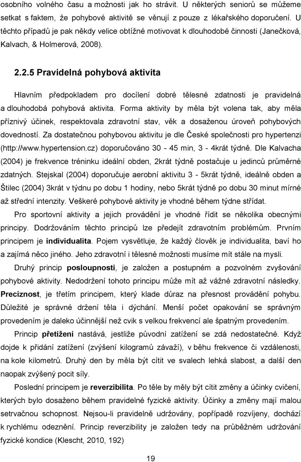 08). 2.2.5 Pravidelná pohybová aktivita Hlavním předpokladem pro docílení dobré tělesné zdatnosti je pravidelná a dlouhodobá pohybová aktivita.