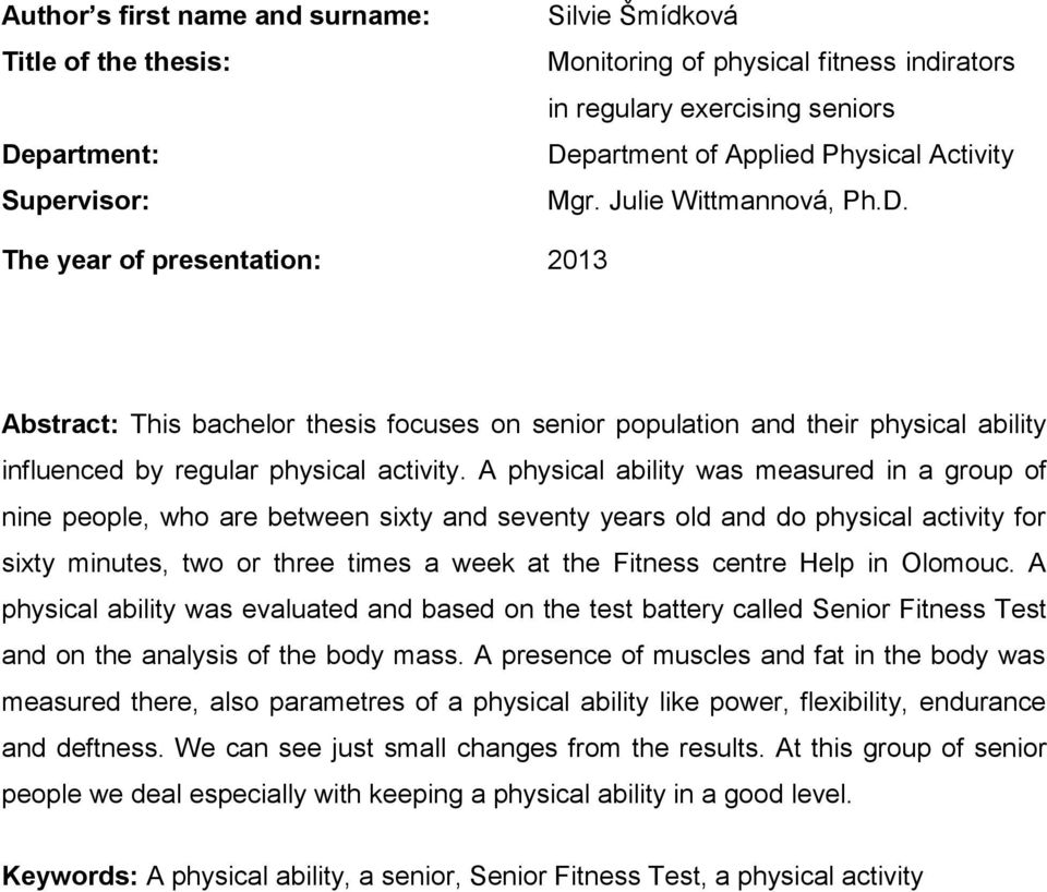 A physical ability was measured in a group of nine people, who are between sixty and seventy years old and do physical activity for sixty minutes, two or three times a week at the Fitness centre Help