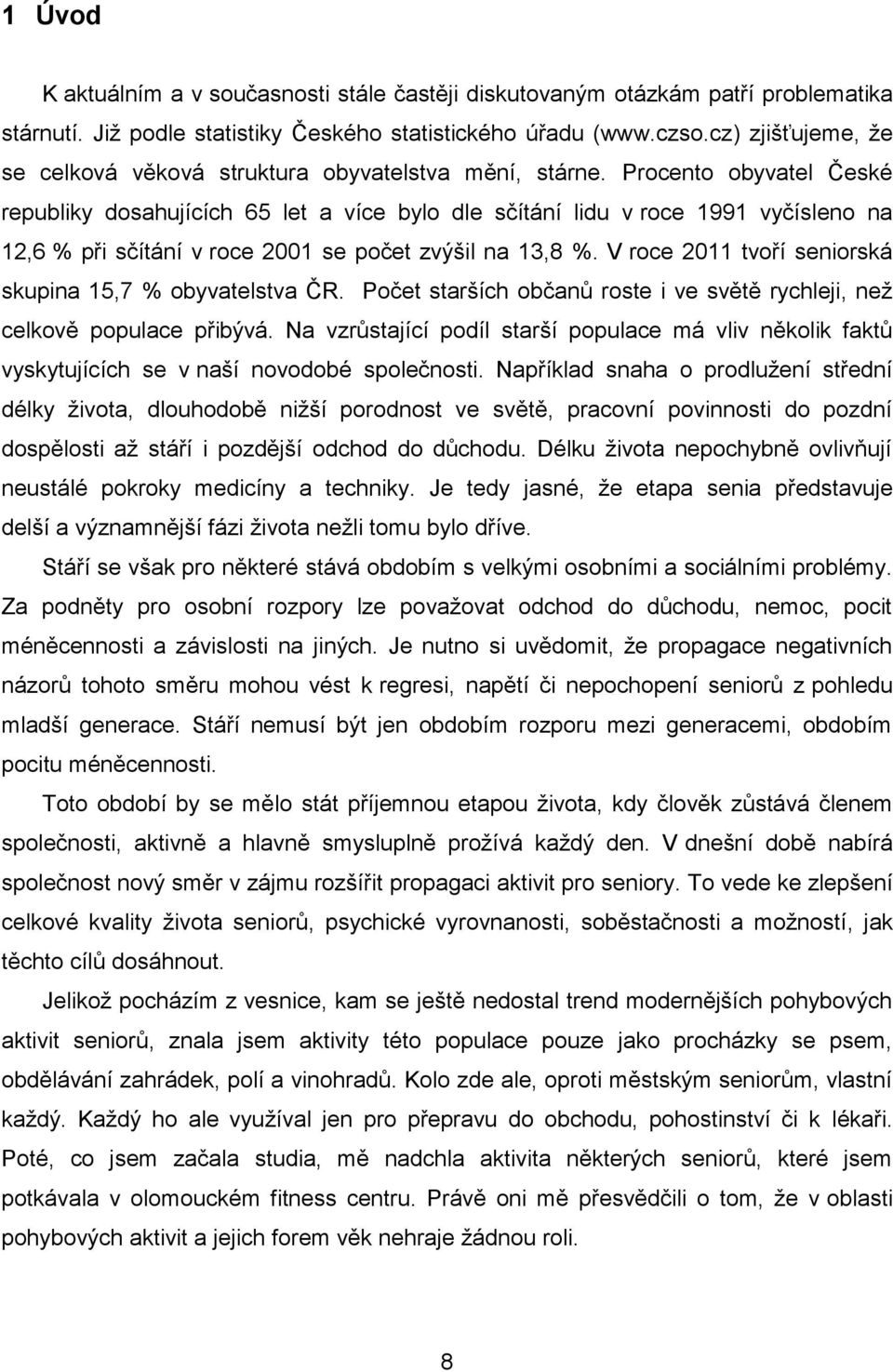 Procento obyvatel České republiky dosahujících 65 let a více bylo dle sčítání lidu v roce 1991 vyčísleno na 12,6 % při sčítání v roce 2001 se počet zvýšil na 13,8 %.