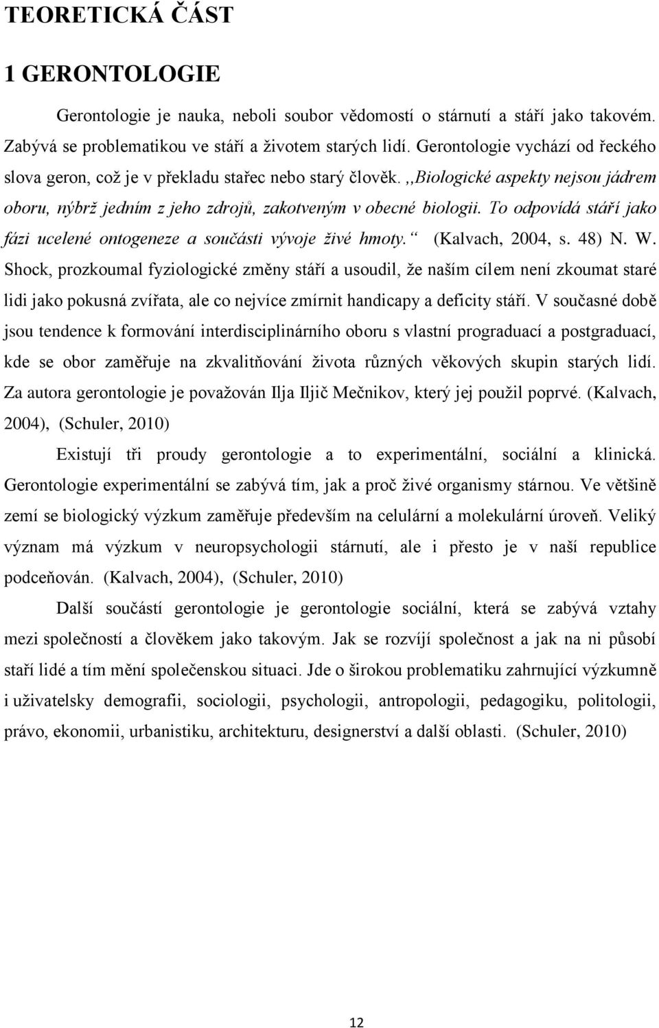 To odpovídá stáří jako fázi ucelené ontogeneze a součásti vývoje živé hmoty. (Kalvach, 2004, s. 48) N. W.