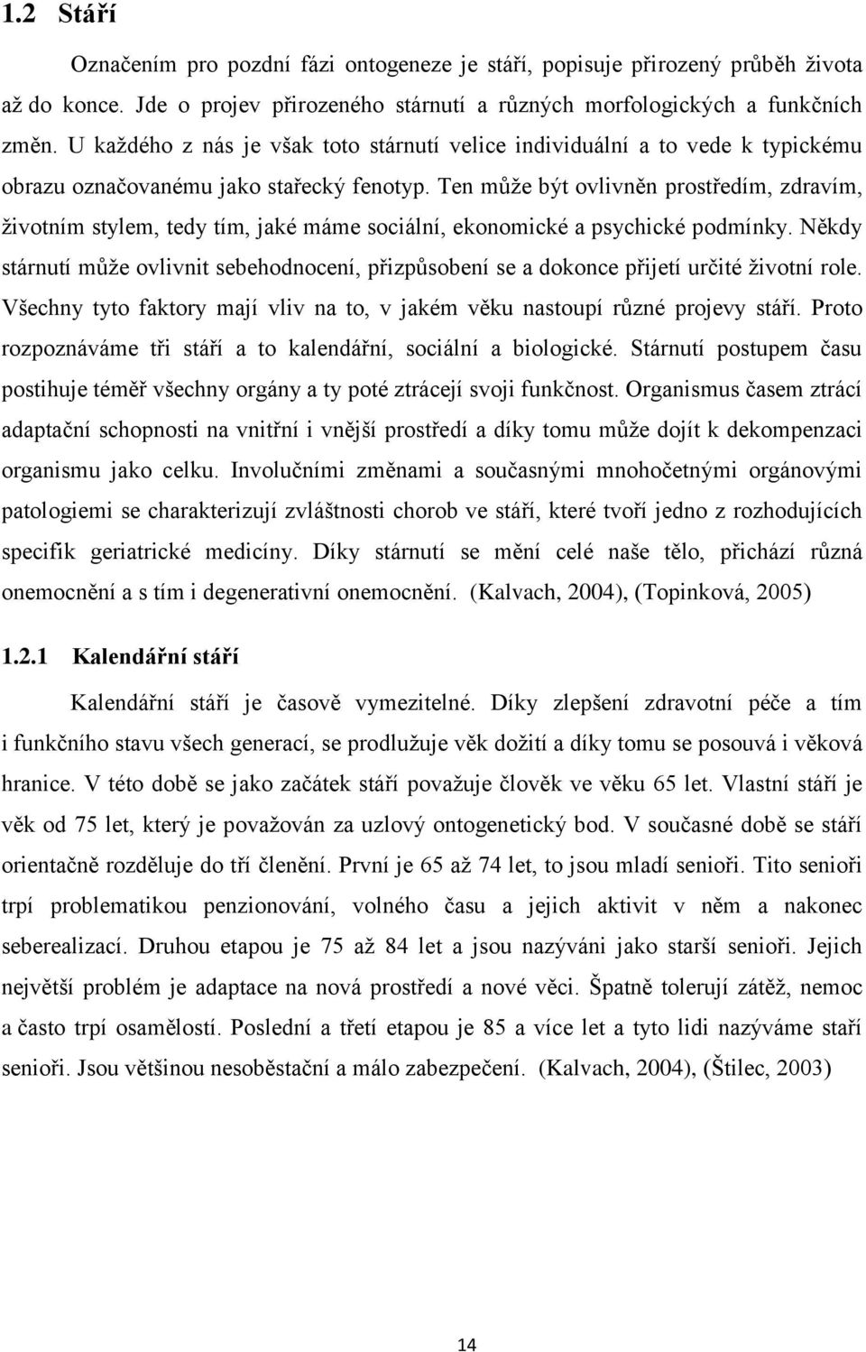 Ten může být ovlivněn prostředím, zdravím, životním stylem, tedy tím, jaké máme sociální, ekonomické a psychické podmínky.