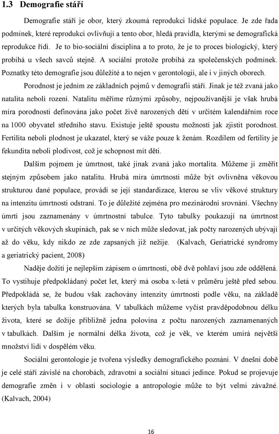 Je to bio-sociální disciplína a to proto, že je to proces biologický, který probíhá u všech savců stejně. A sociální protože probíhá za společenských podmínek.