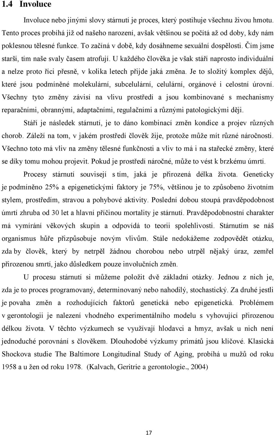 Čím jsme starší, tím naše svaly časem atrofují. U každého člověka je však stáří naprosto individuální a nelze proto říci přesně, v kolika letech přijde jaká změna.