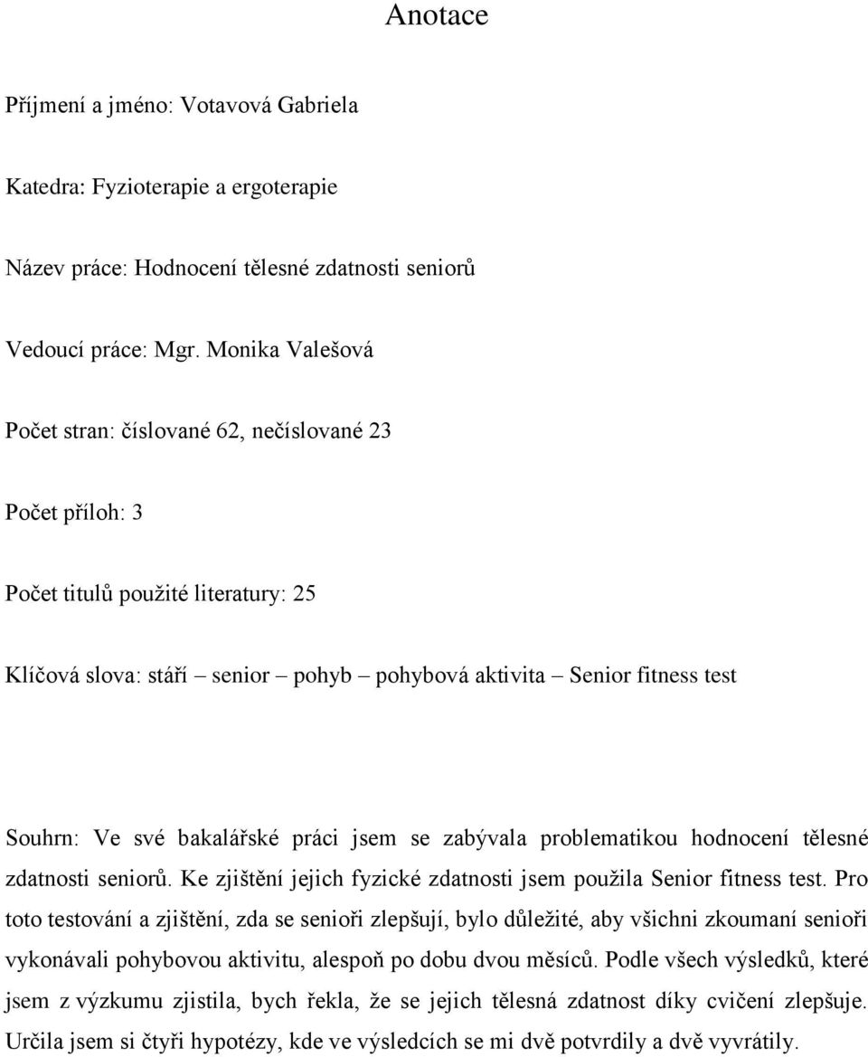 bakalářské práci jsem se zabývala problematikou hodnocení tělesné zdatnosti seniorů. Ke zjištění jejich fyzické zdatnosti jsem použila Senior fitness test.