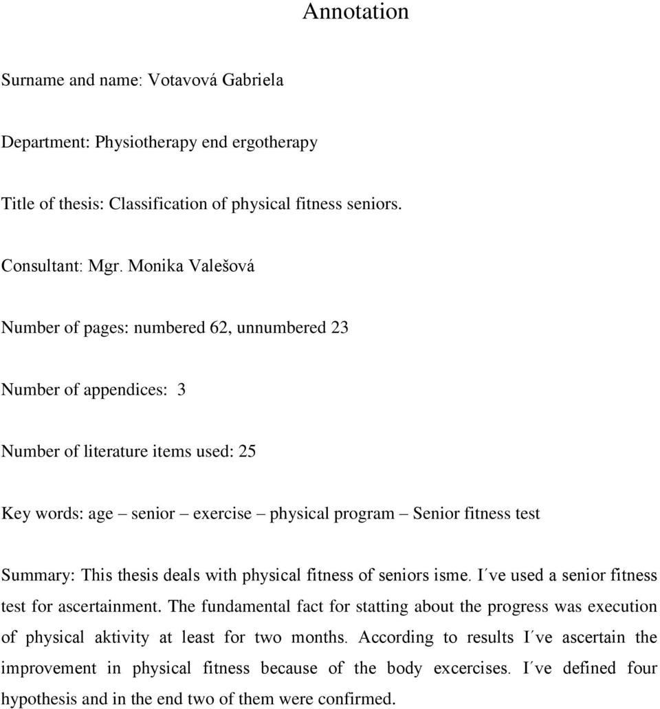 Summary: This thesis deals with physical fitness of seniors isme. I ve used a senior fitness test for ascertainment.