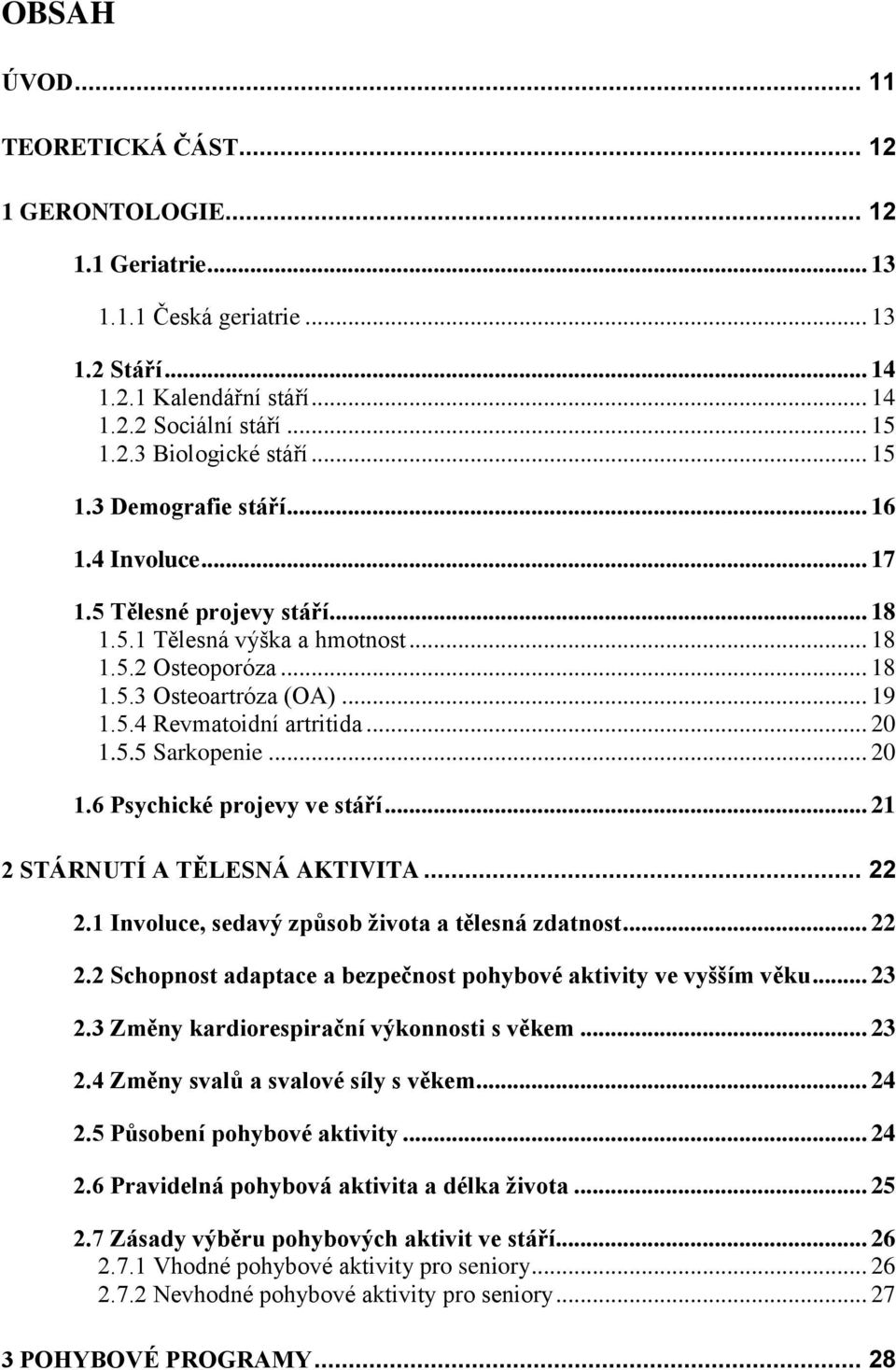 .. 20 1.5.5 Sarkopenie... 20 1.6 Psychické projevy ve stáří... 21 2 STÁRNUTÍ A TĚLESNÁ AKTIVITA... 22 2.1 Involuce, sedavý způsob života a tělesná zdatnost... 22 2.2 Schopnost adaptace a bezpečnost pohybové aktivity ve vyšším věku.