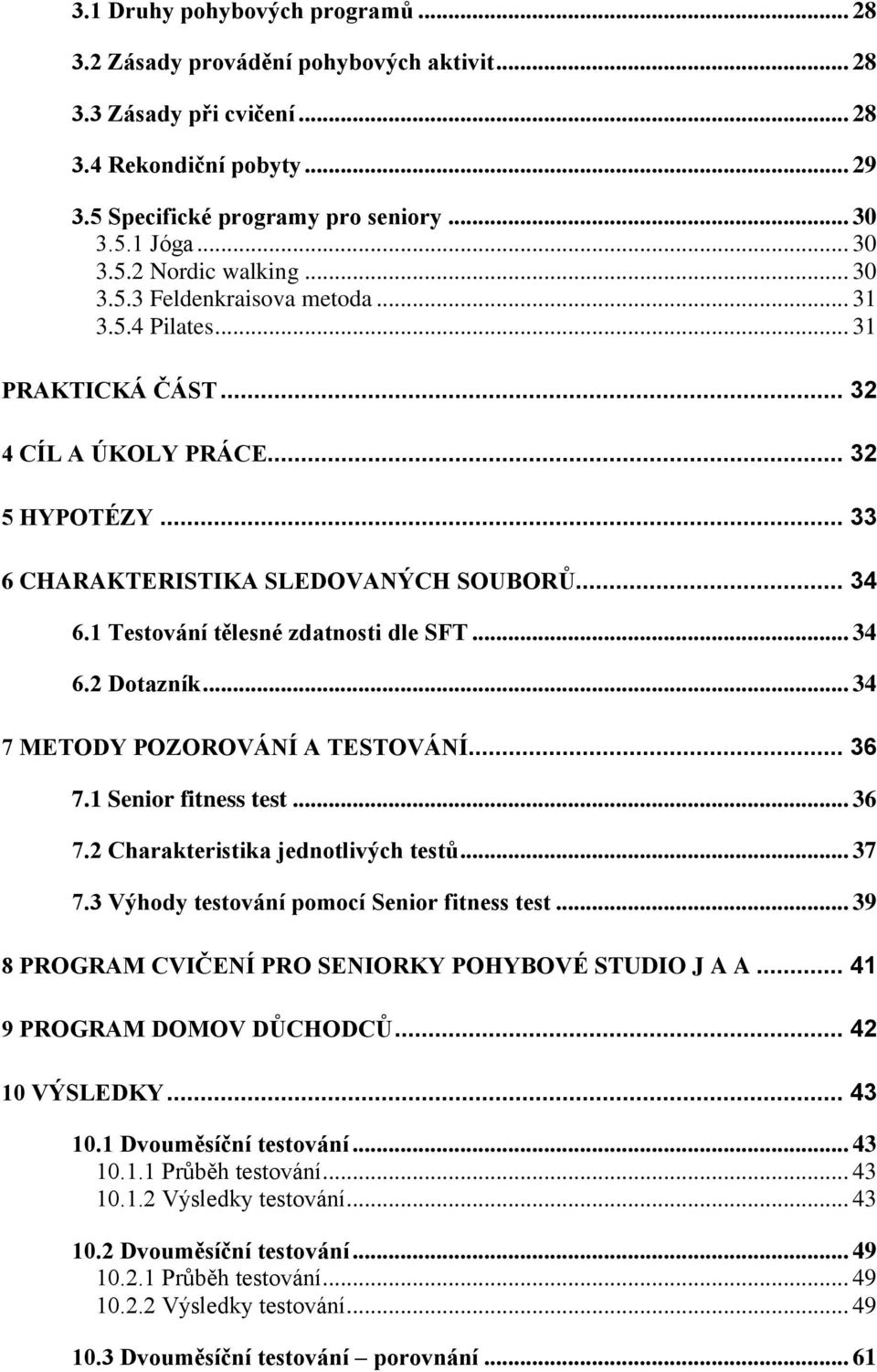 1 Testování tělesné zdatnosti dle SFT... 34 6.2 Dotazník... 34 7 METODY POZOROVÁNÍ A TESTOVÁNÍ... 36 7.1 Senior fitness test... 36 7.2 Charakteristika jednotlivých testů... 37 7.