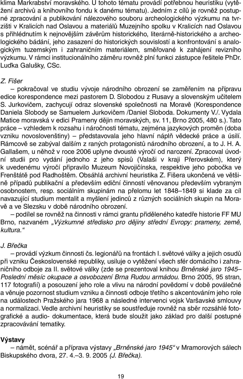 přihlédnutím k nejnovějším závěrům historického, literárně-historického a archeologického bádání, jeho zasazení do historických souvislostí a konfrontování s analogickým tuzemským i zahraničním